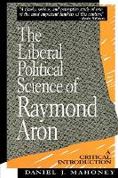 Liberal Political Science of Raymond Aron, The: A Critical Introduction