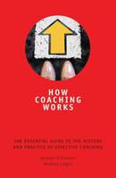 How Coaching Works: The Essential Guide to the History and Practice of Effective Coaching (ePub eBook)