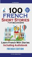 100 French Short Stories for Beginners Learn French with Stories Including Audiobook: (Easy French Edition Foreign Language Bilingual Book 1)