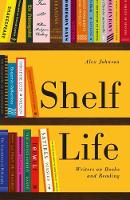 Shelf Life: Writers on Books and Reading