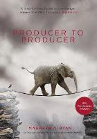 Producer to Producer: A Step-by-Step Guide to Low-Budget Independent Film Producing