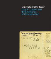 Materializing Six Years: Lucy R. Lippard and the Emergence of Conceptual Art