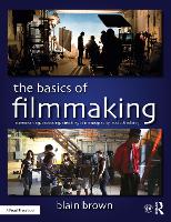 Basics of Filmmaking, The: Screenwriting, Producing, Directing, Cinematography, Audio, & Editing