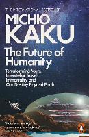 Future of Humanity, The: Terraforming Mars, Interstellar Travel, Immortality, and Our Destiny Beyond