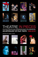 Theatre in Pieces: Politics, Poetics and Interdisciplinary Collaboration: An Anthology of Play Texts 1966 - 2010