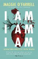 I Am, I Am, I Am: Seventeen Brushes With Death: The Breathtaking Number One Bestseller