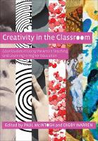 Creativity in the Classroom: Case Studies in Using the Arts in Teaching and Learning in Higher Education