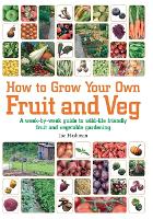 How To Grow Your Own Fruit and Veg: A Week-by-week Guide to Wild-life Friendly Fruit and Vegetable Gardening