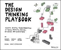 Design Thinking Playbook, The: Mindful Digital Transformation of Teams, Products, Services, Businesses and Ecosystems