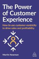 Power of Customer Experience, The: How to Use Customer-centricity to Drive Sales and Profitability