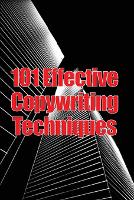 101 Effective Copywriting Techniques: The Essential Manual for Crafting Strong Copy That Promotes Your Goods, Services, or Concept