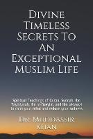 Divine Timeless Secrets To An Exceptional Muslim Life: Spiritual Teachings of Quran, Sunnah, Ibn Taymiyyah, Ibn al-Qayyim, and Ibn al-Jawzi to calm your mind and reduce your sadness