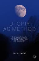 Utopia as Method: The Imaginary Reconstitution of Society