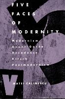 Five Faces of Modernity: Modernism, Avant-garde, Decadence, Kitsch, Postmodernism