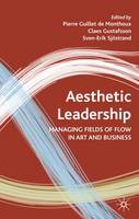 Aesthetic Leadership: Managing Fields of Flow in Art and Business