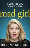 Mad Girl: A Happy Life With A Mixed Up Mind: A celebration of life with mental illness from mental health campaigner Bryony Gordon (ePub eBook)