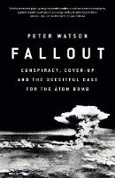 Fallout: Conspiracy, Cover-Up and the Deceitful Case for the Atom Bomb