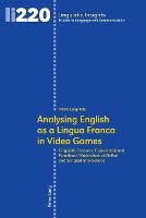 Analysing English as a Lingua Franca in Video Games: Linguistic Features, Experiential and Functional Dimensions of Online and Scripted Interactions (PDF eBook)