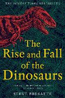 Rise and Fall of the Dinosaurs, The: The Untold Story of a Lost World