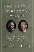 Battle of Bretton Woods, The: John Maynard Keynes, Harry Dexter White, and the Making of a New World Order