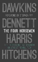 Four Horsemen, The: The Discussion that Sparked an Atheist Revolution Foreword by Stephen Fry
