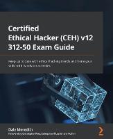  Certified Ethical Hacker (CEH) v12 312-50 Exam Guide: Keep up to date with ethical hacking trends...
